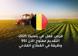فرص عمل في بلجيكا 2025: التقديم مفتوح الآن لـ99 وظيفة في القطاع الفلاحي