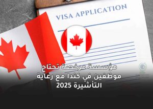 مؤسسة مرخصة تحتاج موظفين في كندا مع رعاية التأشيرة 2025